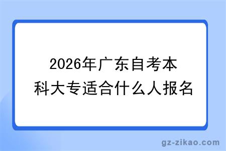 2026年广东自考本科大专适合什么人报名报考？附免考政策一览