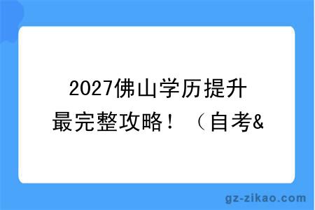 2027佛山学历提升最完整攻略！（自考&成考&国开）