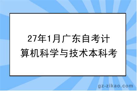 27年1月广东自考计算机科学与技术本科考什么科目？能报哪些大学？