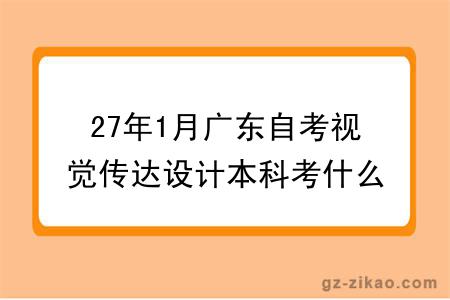27年1月广东自考视觉传达设计本科考什么科目？能报哪些大学？