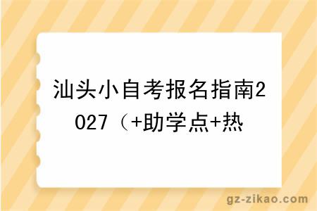 汕头小自考报名指南2027(+助学点+热门专业)