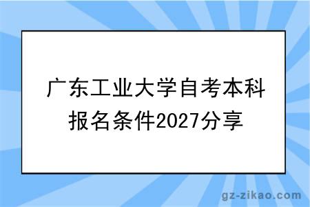 广东工业大学自考本科报名条件2027分享(+新生指南)