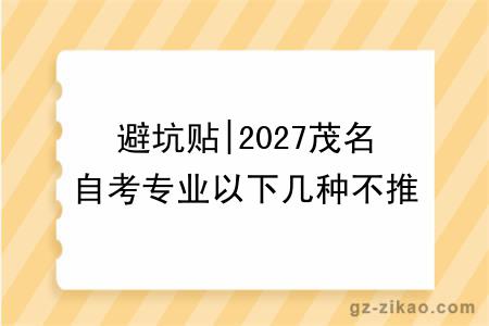 避坑贴|2027茂名自考专业以下几种不推荐！