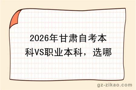 2026年甘肃自考本科VS职业本科,选哪一个?